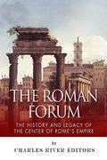 Read The Roman Forum: The History and Legacy of the Center of Rome's Empire, written by Charles River Editors