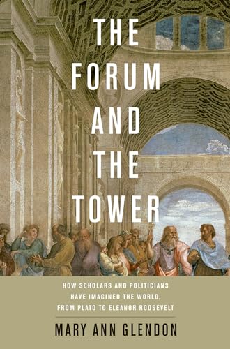 Read The Forum and the Tower: How Scholars and Politicians Have Imagined the World, from Plato to Eleanor Roosevelt, written by Mary Ann Glendon