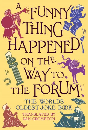 Read A Funny Thing Happened on the Way to the Forum: The World's Oldest Joke Book, written by Dan Crompton