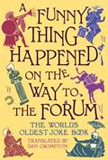Read A Funny Thing Happened on the Way to the Forum: The World's Oldest Joke Book, written by Dan Crompton