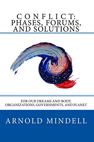 Read Conflict: Phases, Forums, and Solutions: For our Dreams and Body, Organizations, Governments, and Planet, written by Arnold Mindell