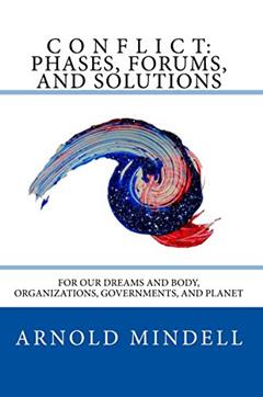 Conflict: Phases, Forums, and Solutions: For our Dreams and Body, Organizations, Governments, and Planet, written by Arnold Mindell