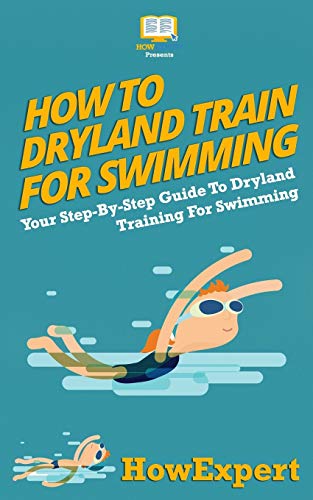 Read How To Dryland Train For Swimming: Your Step-By-Step Guide To Dryland Training For Swimmers, written by HowExpert Press Read How To Dryland Train For Swimming: Your Step-By-Step Guide To Dryland Training For Swimmers, written by HowExpert Press