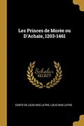 Read Les Princes de Morée ou D'Achaïe, 1203-1461, written by Louis Mas Latrie c de Louis Mas Latrie