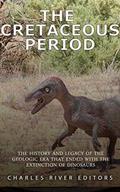 Read The Cretaceous Period: The History and Legacy of the Geologic Era that Ended with the Extinction of Dinosaurs, written by Charles River Editors