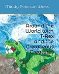 Read Around the World with T-Rex and the Cretaceous Creatures, written by M.G. Weiss; Mindy Peterson Weiss