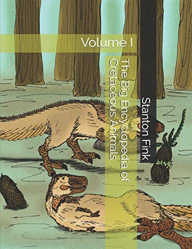 Read The Big Encyclopedia of Cretaceous Animals: Volume I, written by Mr Stanton Fordice Fink V Read The Big Encyclopedia of Cretaceous Animals: Volume I, written by Mr Stanton Fordice Fink V