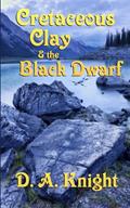 Read Cretaceous Clay & the Black Dwarf (The Chronicles of Cretaceous Clay), written by D. A. Knight Read Cretaceous Clay & the Black Dwarf (The Chronicles of Cretaceous Clay), written by D. A. Knight