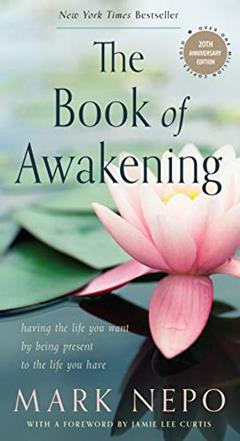 The Book of Awakening: Having the Life You Want by Being Present to the Life You Have (20th Anniversary Edition), written by Mark Nepo