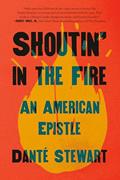 Read Shoutin' in the Fire: An American Epistle, written by Danté Stewart