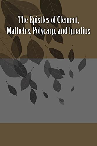 Read The Epistles of Clement, Mathetes, Polycarp, and Ignatius, written by Clement of Rome; Saint Ignatius; Saint Polycarp