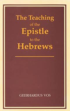 The Teaching of the Epistle to the Hebrews, written by Gerrhardus Vos