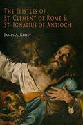 Read The Epistles of St. Clement of Rome and St. Ignatius of Antioch (Ancient Christian Writers), written by James Kleist; Pope Clement; St. Ignatius of Antioch