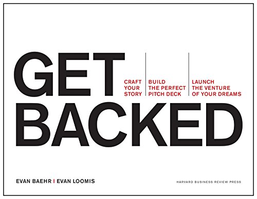 Read Get Backed: Craft Your Story, Build the Perfect Pitch Deck, and Launch the Venture of Your Dreams, written by Evan Baehr; Evan Loomis