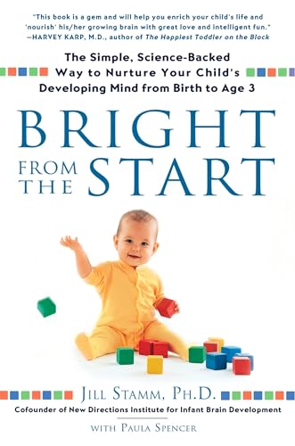 Read Bright from the Start: The Simple, Science-Backed Way to Nurture Your Child's Developing Mind from Birth to Age 3, written by Jill Stamm