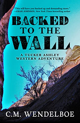 Read Backed to the Wall (Tucker Ashley Western Adventure Book 1), written by C. M. Wendelboe Read Backed to the Wall (Tucker Ashley Western Adventure Book 1), written by C. M. Wendelboe