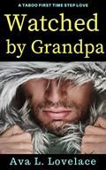 Read Watched By Grandpa: A Taboo First Time Step Love, written by Ava L. Lovelace