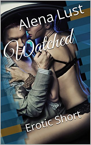 Read Watched: Erotic Short, written by Alena Lust Read Watched: Erotic Short, written by Alena Lust