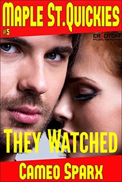 They Watched: Maple Street Quickie (Maple Street Quickies Book 5), written by Cameo Sparx