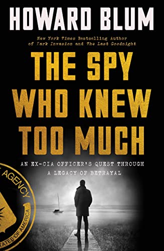 Read The Spy Who Knew Too Much: An Ex-CIA Officer's Quest Through a Legacy of Betrayal, written by Howard Blum Read The Spy Who Knew Too Much: An Ex-CIA Officer's Quest Through a Legacy of Betrayal, written by Howard Blum