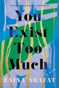 Read You Exist Too Much: A Novel, written by Zaina Arafat