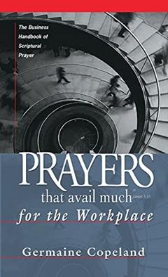 Prayers That Avail Much for the Workplace: The Business Handbook of Scriptural Prayer (Prayers That Avail Much (Paperback)), written by Germaine Copeland