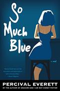 Read So Much Blue: A Novel, written by Percival Everett