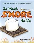 Read So Much S'more to Do: Over 50 Variations of the Campfire Classic (Fun & Simple Cookbooks), written by Becky Rasmussen