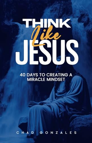 Read Think Like Jesus: 40 Days to Creating a Miracle Mindset, written by Chad Gonzales