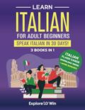 Read Learn Italian For Adult Beginners: 3 Books in 1: Speak Italian In 30 Days!, written by Explore ToWin