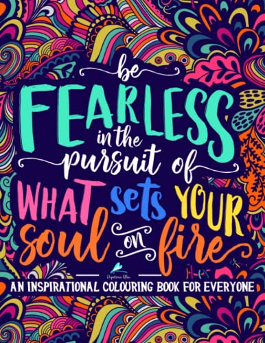 Read An Inspirational Colouring Book For Everyone: Be Fearless In The Pursuit Of What Sets Your Soul On Fire, written by Papeterie Bleu Read An Inspirational Colouring Book For Everyone: Be Fearless In The Pursuit Of What Sets Your Soul On Fire, written by Papeterie Bleu
