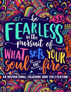 An Inspirational Colouring Book For Everyone: Be Fearless In The Pursuit Of What Sets Your Soul On Fire, written by Papeterie Bleu