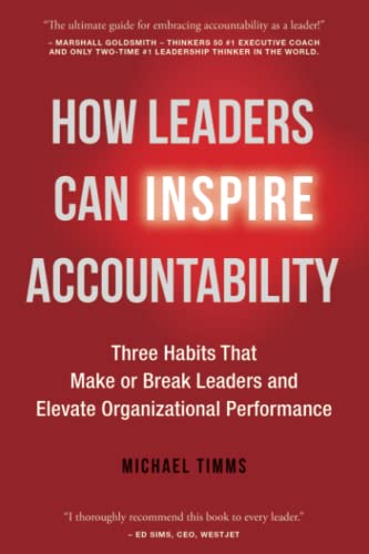 Read How Leaders Can Inspire Accountability: Three Habits That Make or Break Leaders and Elevate Organizational Performance, written by Michael Timms Read How Leaders Can Inspire Accountability: Three Habits That Make or Break Leaders and Elevate Organizational Performance, written by Michael Timms