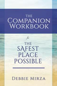 The Safest Place Possible Companion Workbook, written by Debbie Mirza