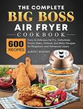 Read The Complete Big Boss Air Fryer Cookbook: 600 Easy & Delicious Air Fry, Dehydrate, Roast, Bake, Reheat, and More Recipes for Beginners and Advanced Users, written by Albert Worthy