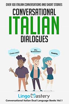 Conversational Italian Dialogues: Over 100 Italian Conversations and Short Stories (Conversational Italian Dual Language Books), written by Lingo Mastery