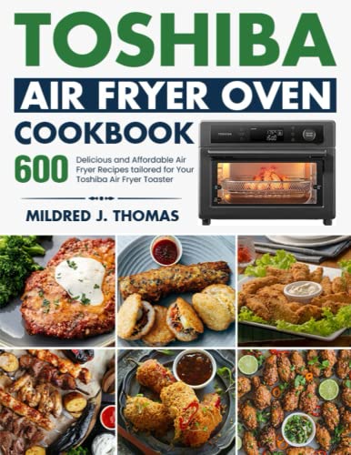 Read Toshiba Air Fryer Oven Cookbook: 600 Delicious and Affordable Air Fryer Recipes tailored for Your Toshiba Air Fryer Toaster Oven, written by Mildred J. Thomas
