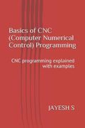 Read Basics of CNC (Computer Numerical Control) Programming: CNC programming explained with examples, written by Mr. JAYESH S