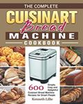 Read The Complete Cuisinart Bread Machine Cookbook: 600 Simple, Easy and Delightful Cuisinart Bread Machine Recipes for Smart People, written by Kenneth Lillie