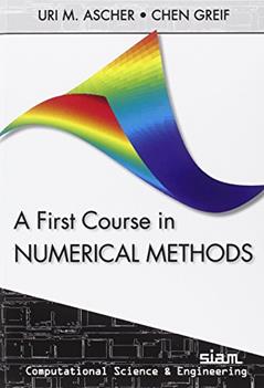 A First Course in Numerical Methods (Computational Science and Engineering, Series Number 7), written by Uri M. Ascher; Chen Greif
