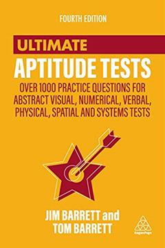 Ultimate Aptitude Tests: Over 1000 Practice Questions for Abstract Visual, Numerical, Verbal, Physical, Spatial and Systems Tests (Ultimate Series), written by Jim Barrett; Tom Barrett