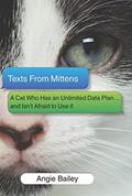 Read Texts from Mittens: A Cat Who Has an Unlimited Data Plan...and Isn't Afraid to Use It, written by Angie Bailey