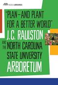 Read "Plan--and Plant for a Better World": J. C. Raulston and the North Carolina State University Arboretum, written by North Carolina State University Libraries