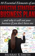 Read 10 Essential Elements of an Effective Strategic Business Plan...and why it will cost your business if you don't have one, written by Murray Smith Read 10 Essential Elements of an Effective Strategic Business Plan...and why it will cost your business if you don't have one, written by Murray Smith