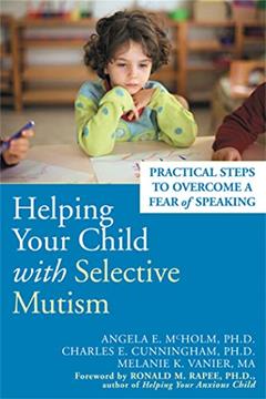 Helping Your Child with Selective Mutism: Practical Steps to Overcome a Fear of Speaking, written by Ph.D. Angela E. McHolm; Ph.D. Charles E. Cunningham; Melanie K. Vanier