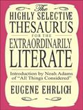 Read The Highly Selective Thesaurus for the Extraordinarily Literate (Highly Selective Reference), written by Eugene Ehrlich
