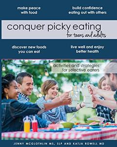Conquer Picky Eating for Teens and Adults: Activities and Strategies for Selective Eaters, written by McGlothlin MS,SLP, Jenny; Katja Rowell MD