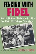 Read Fencing with Fidel and Other Tales of Life in the Foreign Service: A Selective M, written by John Ferch Read Fencing with Fidel and Other Tales of Life in the Foreign Service: A Selective M, written by John Ferch