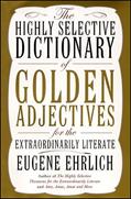 Read The Highly Selective Dictionary of Golden Adjectives: For the Extraordinarily Literate (Highly Selective Reference), written by Eugene Ehrlich