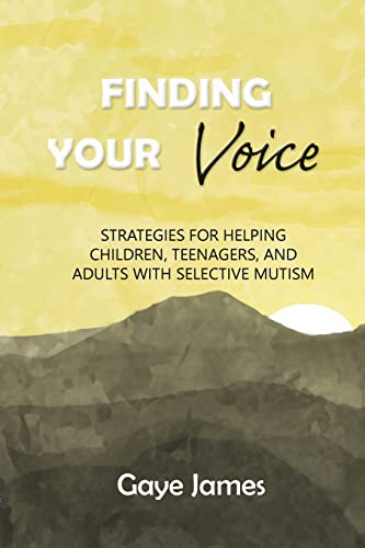 Read Finding Your Voice: Strategies for helping children, teenagers, and adults with selective mutism, written by Gaye James